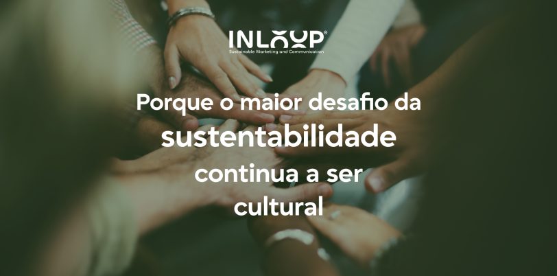 Porque o maior desafio da sustentabilidade continua a ser cultural