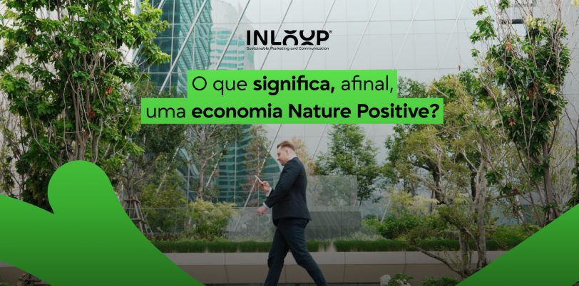 O que significa, afinal, uma economia Nature Positive_