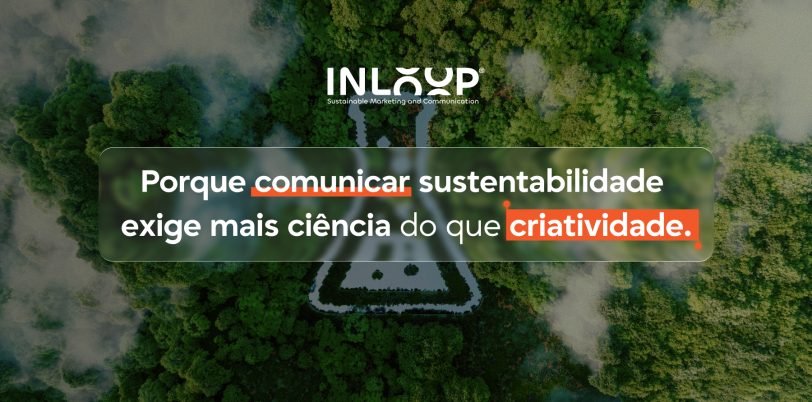 Porque comunicar sustentabilidade exige mais ciência do que criatividade