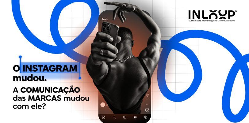 O Instagram mudou. A comunicação das marcas mudou com ele